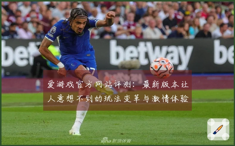 爱游戏官方网站评测：最新版本让人意想不到的玩法变革与激情体验