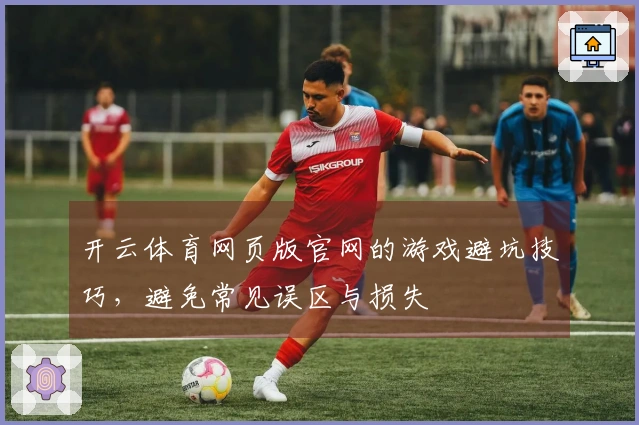 开云体育网页版官网的游戏避坑技巧，避免常见误区与损失